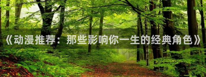 58动漫网的网址：《动漫推荐：那些影响你一生的经典角色》