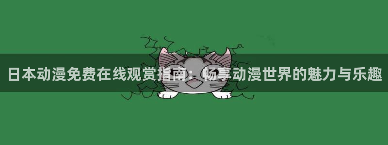 58动漫网全网动漫全集免费观看：日本动漫免费在线观赏指南：畅享动漫世界的魅力与乐趣